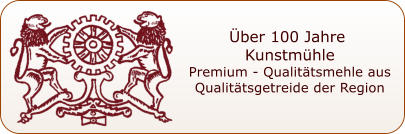 Über 100 Jahre  Kunstmühle Premium - Qualitätsmehle aus Qualitätsgetreide der Region